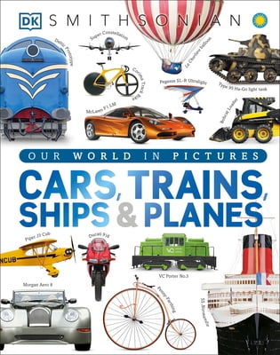 DK Our World in Pictures Cars, Trains, Ships, and Planes: A Visual Tra