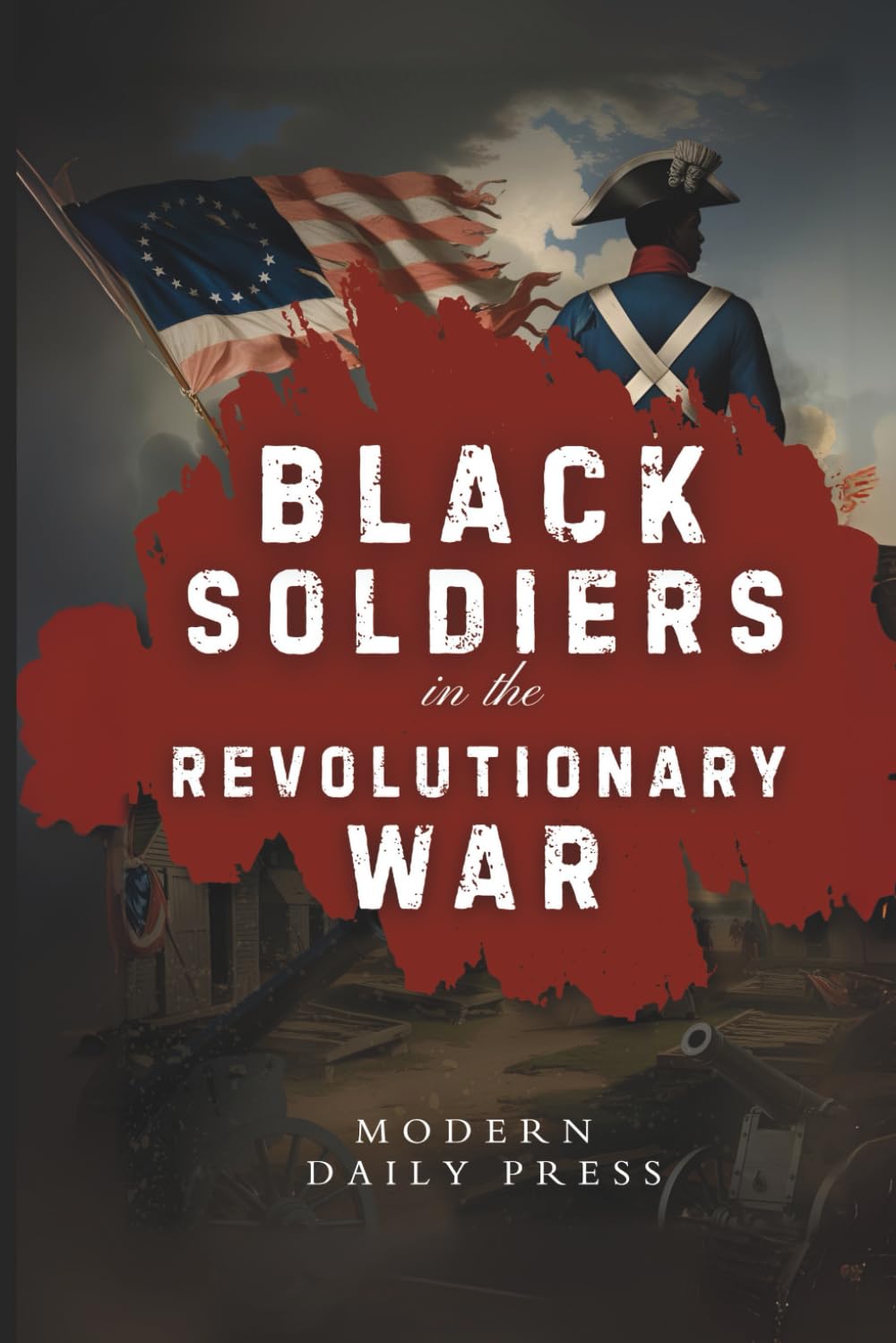 Black Soldiers in the Revolutionary War: The Untold Story of Black Patriots Who Fought for American Freedom (The Untold Histories of American Patriots)