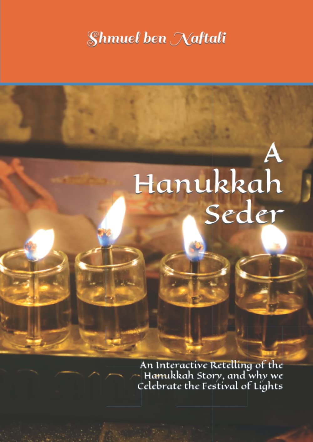 A Hanukkah Seder: An Interactive Retelling of the Hanukkah Story, and why we Celebrate the Festival of Lights