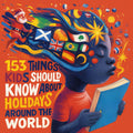 153 THINGS KIDS SHOULD KNOW ABOUT HOLIDAYS AROUND THE WORLD