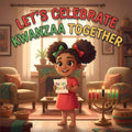 Let’s Celebrate Kwanzaa Together: A Heartwarming Children’s Story of Family, Unity, and the Joyful Traditions of Kwanzaa to Inspire Love and Culture