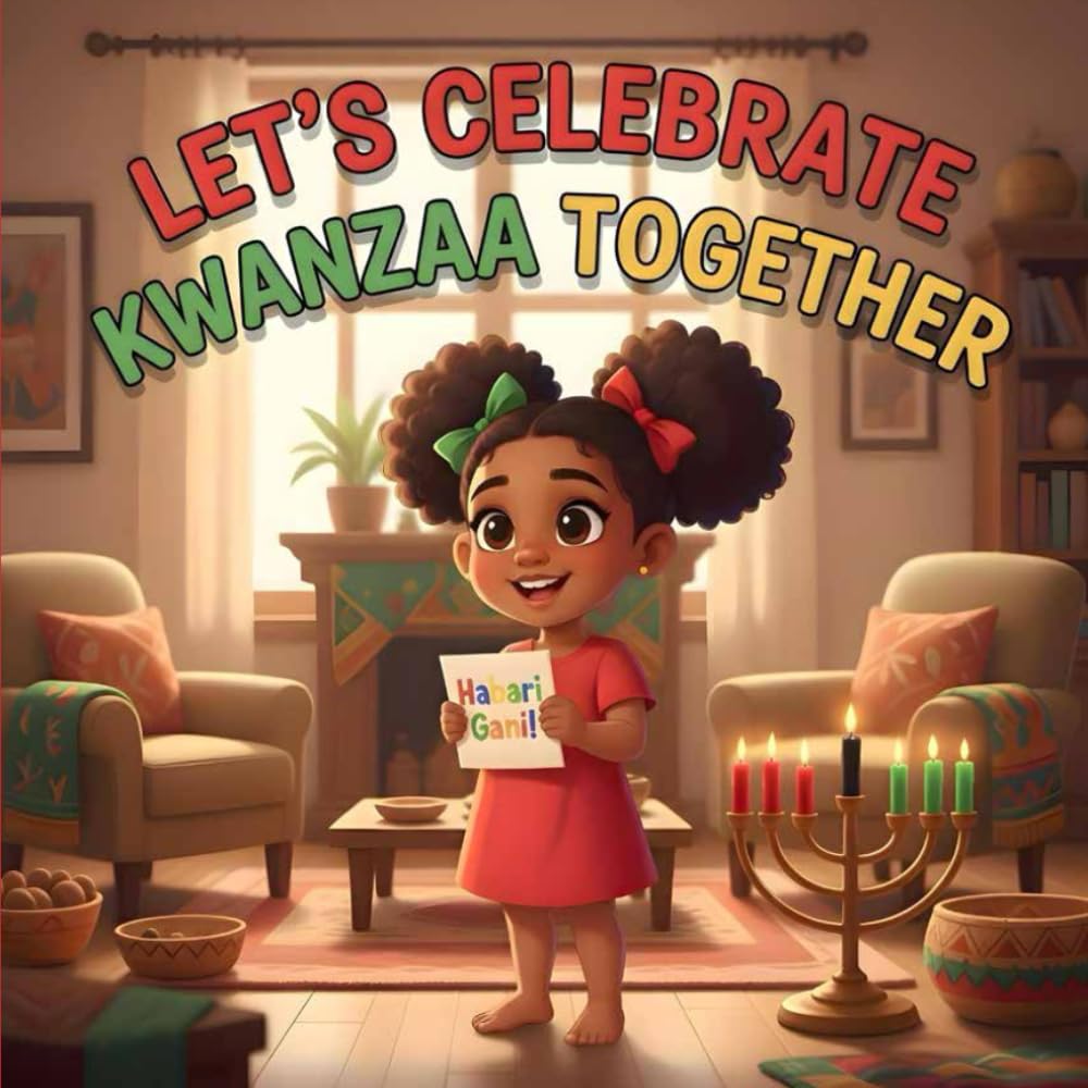 Let’s Celebrate Kwanzaa Together: A Heartwarming Children’s Story of Family, Unity, and the Joyful Traditions of Kwanzaa to Inspire Love and Culture