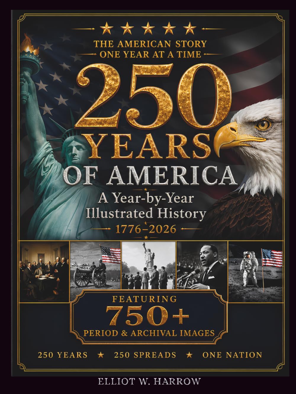 250 Years of America: America's 250th Anniversary — An Illustrated Year-by-Year History of the United States, 1776–2026, with 750+ Authentic Period ... (A Full-Color Patriotic Coffee Table Book)
