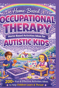 Home-Based Occupational Therapy Activities for Autistic Kids: 200+ Easy and Engaging Ideas to Build Sensory Skills, Motor Skills, Focus, Coordination, ... Speech, and Occupational Therapies for Home)