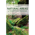 A Guide to Natural Areas of Northern Indiana: 125 Unique Places to Explore - Paperback