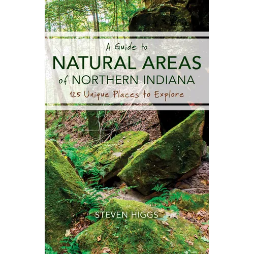 A Guide to Natural Areas of Northern Indiana: 125 Unique Places to Explore - Paperback