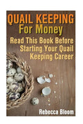 Quail Keeping For Money: Read This Book Before Starting Your Quail Keeping Career: (Building Chicken Coops, DIY Projects) - Paperback