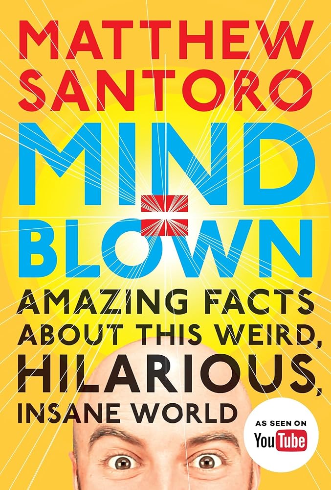 Mind = Blown: Amazing Facts About This Weird, Hilarious, Insane World
