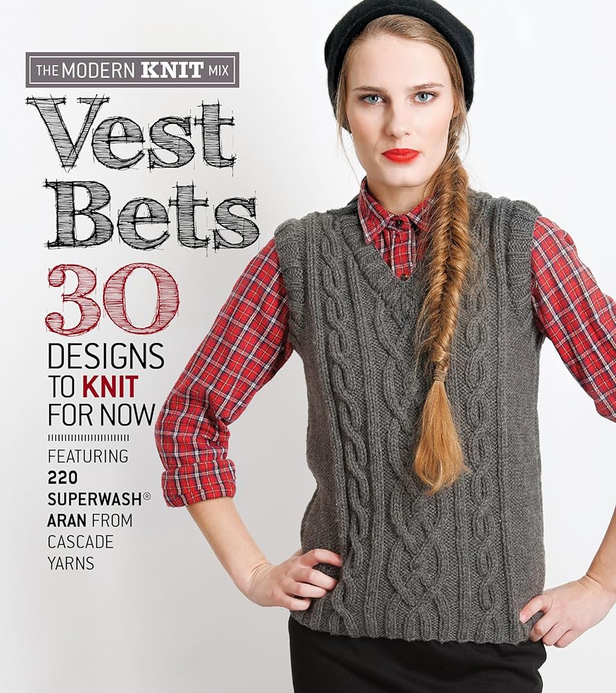 Vest Bets: 30 Designs to Knit for Now Featuring 220 Superwash® Aran from Cascade Yarns (The Modern Knit Mix)
