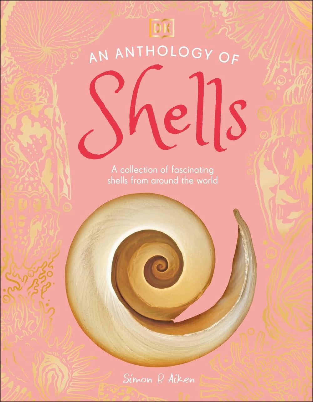 An Anthology of Shells: A Collection of Over 100 of the World's Most F
