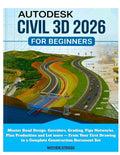 Autodesk Civil 3D 2026 for Beginners: Master Road Design, Corridors, G