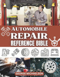 Automobile Repair Reference Bible: Complete Guide to DIY Car Repairs,