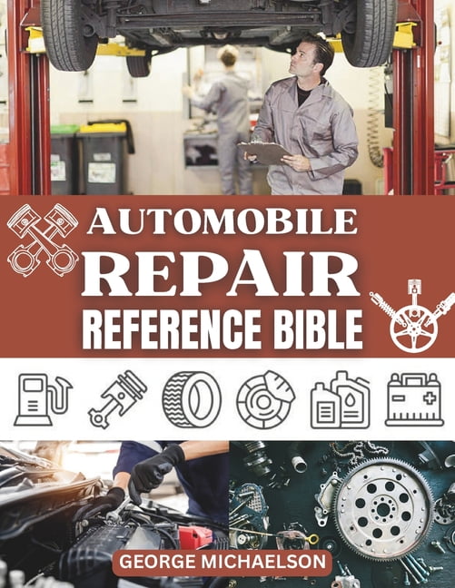 Automobile Repair Reference Bible: Complete Guide to DIY Car Repairs,