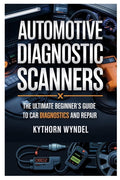Automotive Diagnostic Scanners: The Ultimate Beginner's Guide to Car D