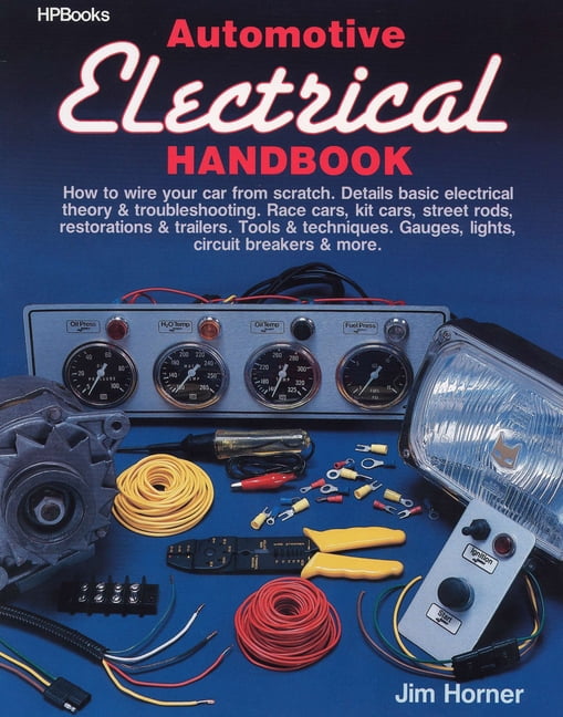 Automotive Electrical Handbook : How to Wire Your Car from Scratch (Pa