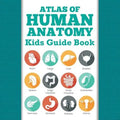 Atlas Of Human Anatomy: Kids Guide Book - Paperback