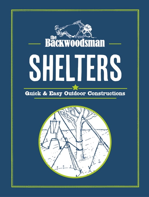 Backwoodsman Book The Backwoodsman: Shelters: Quick & Easy Outdoor Con