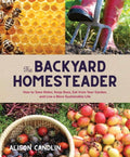 Backyard Homesteader: How to Save Water, Keep Bees, Eat from Your Gard
