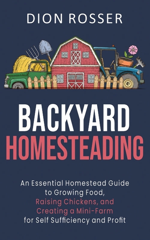 Backyard Homesteading: An Essential Homestead Guide to Growing Food, R