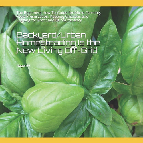 Backyard/Urban Homesteading Is the New Living Off-Grid: The Beginners