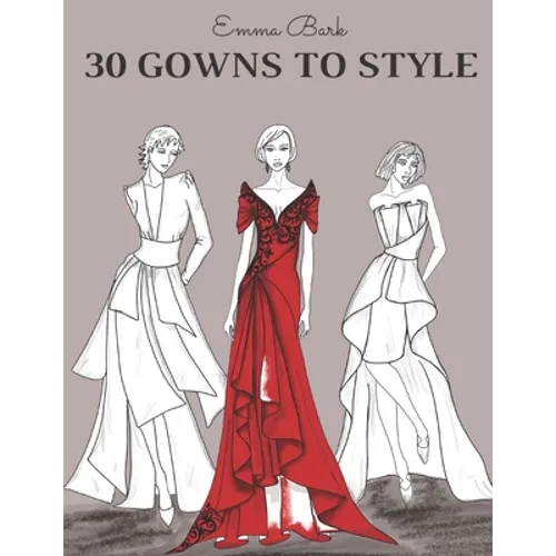 30 Gowns to Style: Design Your Fashion Style Workbook, for Adults, Kids and Teens. Wonderful Dresses Coloring Book. - Paperback