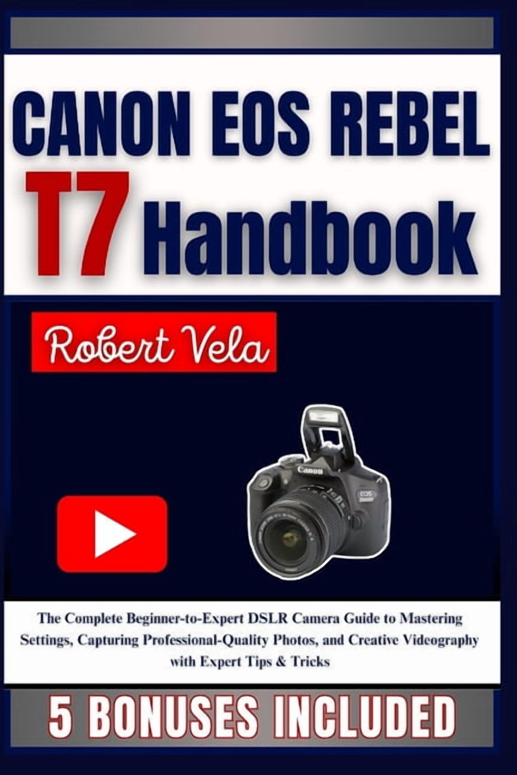 CANON EOS REBEL T7 Handbook: The Complete Beginner-to-Expert DSLR Came
