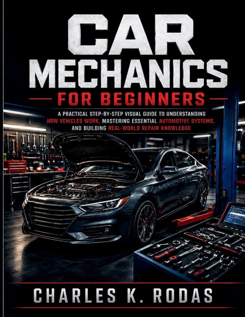 Car Mechanics for Beginners: A Practical Step-by-Step Visual Guide to