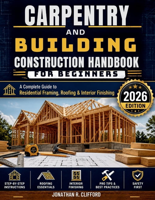 Carpentry and Building Construction Handbook for Beginners: A Complete