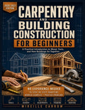 Carpentry and Building Construction for Beginners: A Practical Introdu