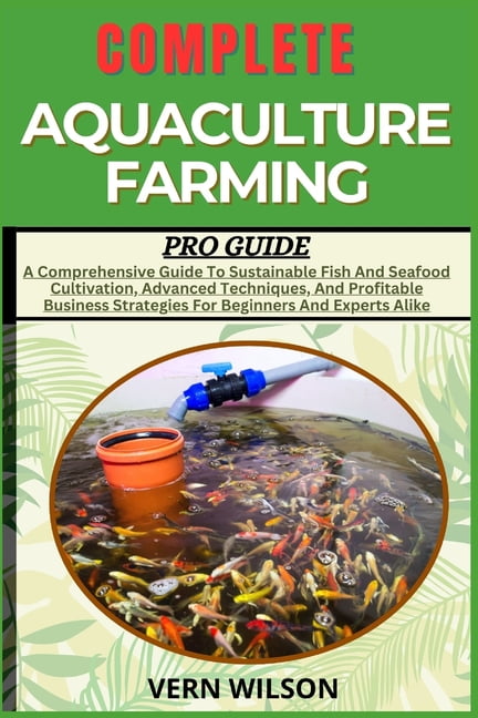 Complete Aquaculture Farming Pro Guide: A Comprehensive Guide To Susta