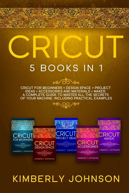 Cricut: 5 Books in 1: Cricut for Beginners, Cricut Design Space, Cricu