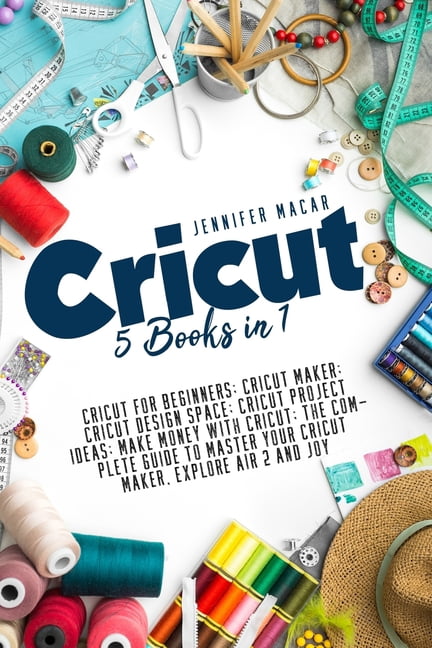 Cricut Mastery J.M. Cricut: 5 Books in 1: Cricut for Beginners; Cricut