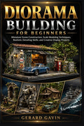 Diorama Building for Beginners: Miniature Scene Construction, Scale Mo