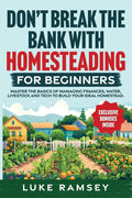 Don't' Break The Bank With Homesteading For Beginners: Master the Basi