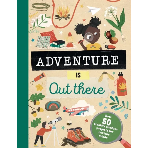 Adventure Is Out There: Creative Activities for Outdoor Explorers - Hardcover