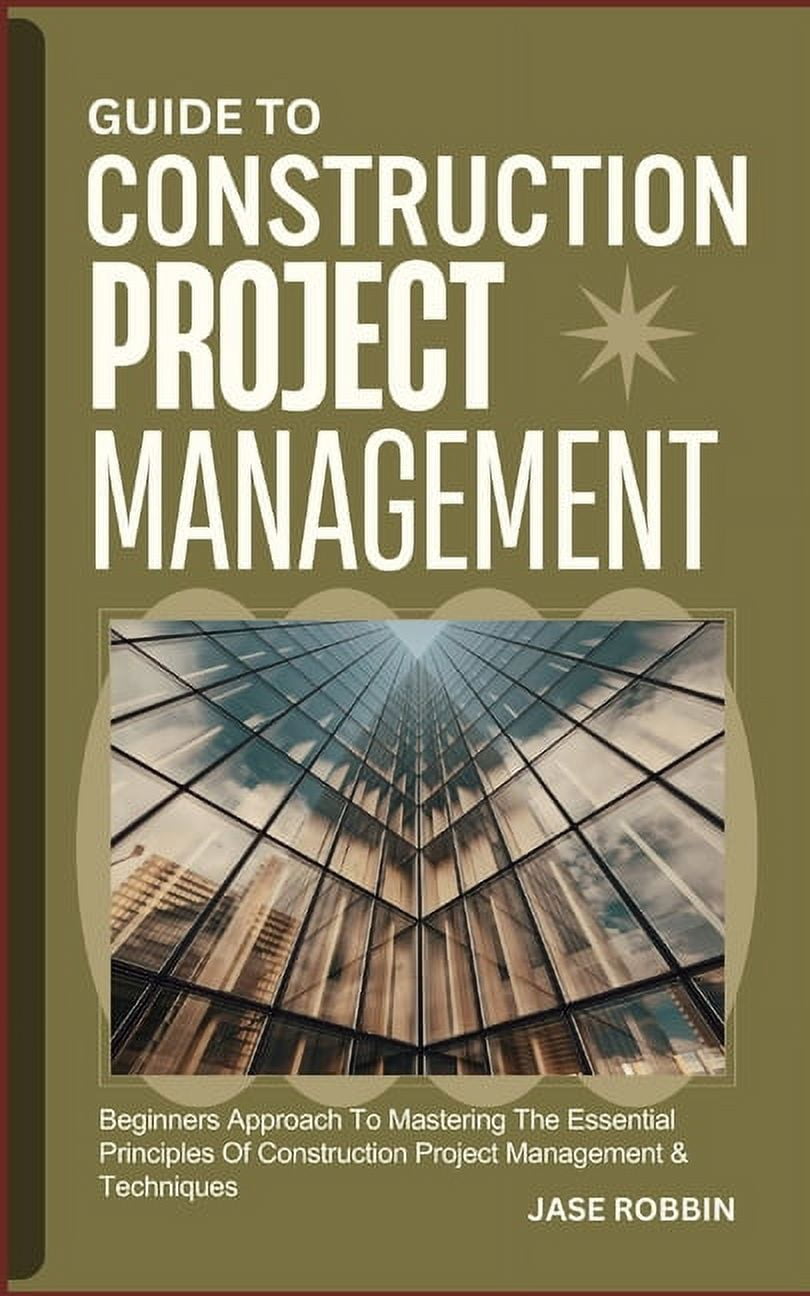 Guide to Construction Project Management: Beginners Approach To Master