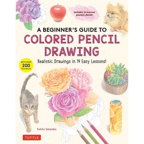 A Beginner's Guide to Colored Pencil Drawing: Realistic Drawings in 14 Easy Lessons! (with Over 200 Illustrations) - Paperback