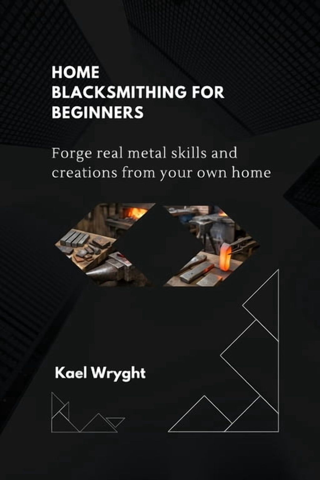 Home Blacksmithing for Beginners: Forge Real Metal Skills and Creation