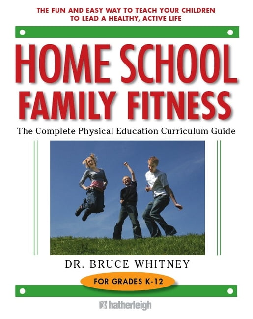 Home School Family Fitness : The Complete Physical Education Curriculu