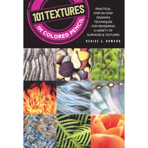 101 Textures in Colored Pencil: Practical Step-By-Step Drawing Techniques for Rendering a Variety of Surfaces & Textures - Paperback