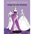 50 Gowns to Style: Design Your Style Workbook: Wonderful Dresses, Drawing Workbook for Teens and Adults. - Paperback
