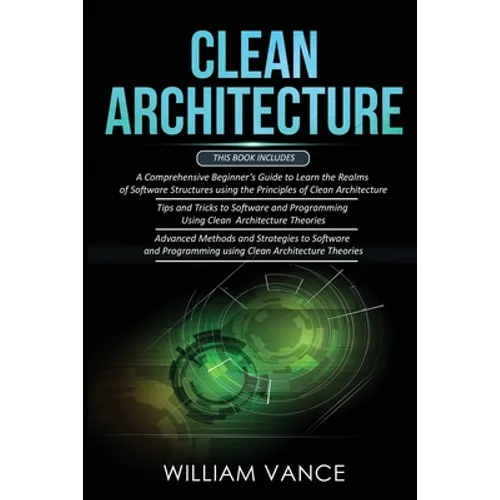 Clean Architecture: 3 Books in 1 - Beginner's Guide to Learn Software Structures +Tips and Tricks to Software Programming +Advanced Methods to Softwar - Paperback