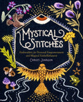 Mystical Stitches : Embroidery for Personal Empowerment and Magical Em