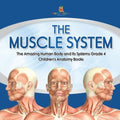 The Muscle System The Amazing Human Body and Its Systems Grade 4 Children's Anatomy Books - Paperback