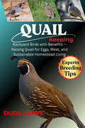 Quail Keeping: Backyard Birds with Benefits - Raising Quail for Eggs,