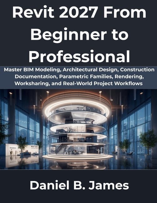 Revit 2027 From Beginner to Professional: Master BIM Modeling, Archite