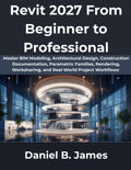 Revit 2027 From Beginner to Professional: Master BIM Modeling, Archite