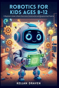Robotics for Kids Ages 8-12: A Beginner's Guide to Basic Electronics C
