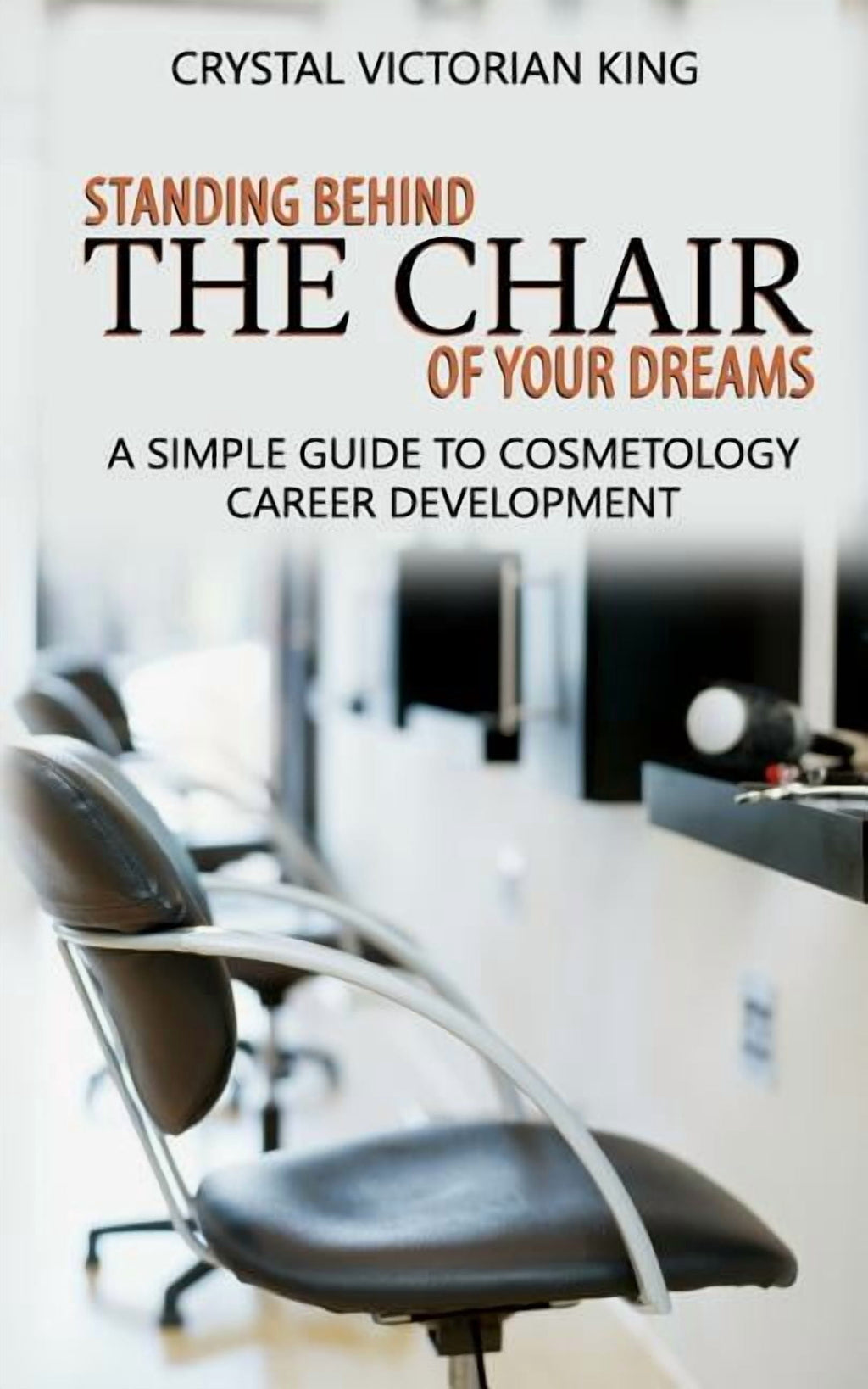 Standing Behind the Chair of Your Dreams: A Simple Guide to Cosmetolog