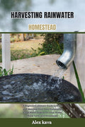 Super Cookbook Harvesting Rainwater Homestead: A Beginner's ultimate G